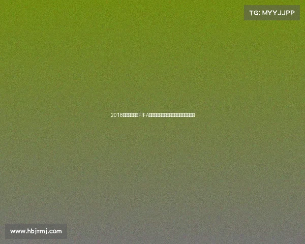 2018年世界杯前夕FIFA世界排名全景解析与各强队实力格局观察